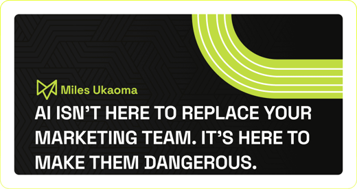 AI Isn't Here to Replace Your Marketing Team. It's Here to Make Them Dangerous.