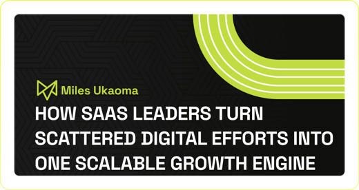 How SaaS Leaders Turn Scattered Digital Efforts Into One Scalable Growth Engine