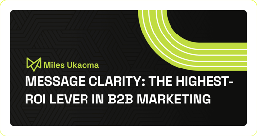 Message Clarity: The Highest-ROI Lever in B2B Marketing