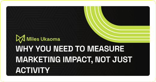 Why You Need to Measure Marketing Impact, Not Just Activity